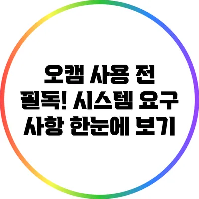 오캠 사용 전 필독! 시스템 요구 사항 한눈에 보기