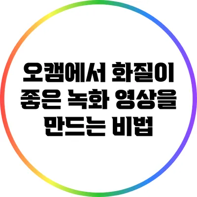 오캠에서 화질이 좋은 녹화 영상을 만드는 비법
