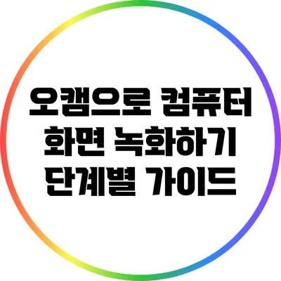 오캠으로 컴퓨터 화면 녹화하기: 단계별 가이드