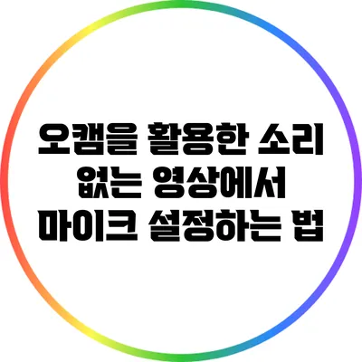오캠을 활용한 소리 없는 영상에서 마이크 설정하는 법
