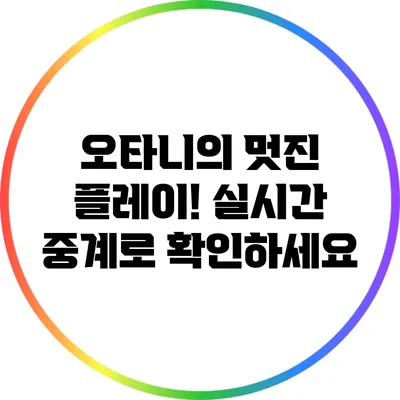 오타니의 멋진 플레이! 실시간 중계로 확인하세요