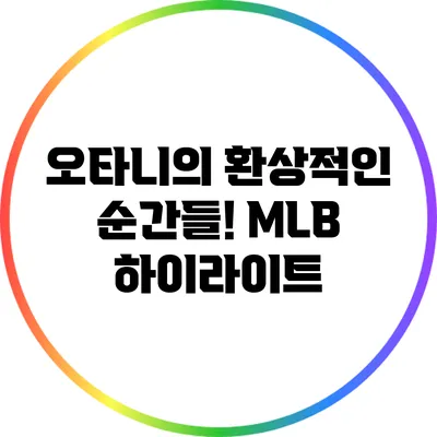 오타니의 환상적인 순간들! MLB 하이라이트