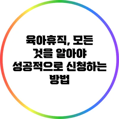 육아휴직, 모든 것을 알아야 성공적으로 신청하는 방법