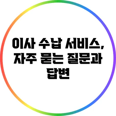 이사 수납 서비스, 자주 묻는 질문과 답변