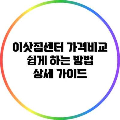 이삿짐센터 가격비교 쉽게 하는 방법: 상세 가이드