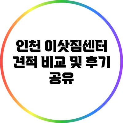 인천 이삿짐센터 견적 비교 및 후기 공유