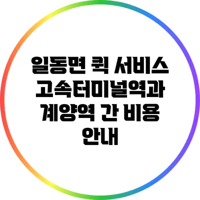 일동면 퀵 서비스: 고속터미널역과 계양역 간 비용 안내