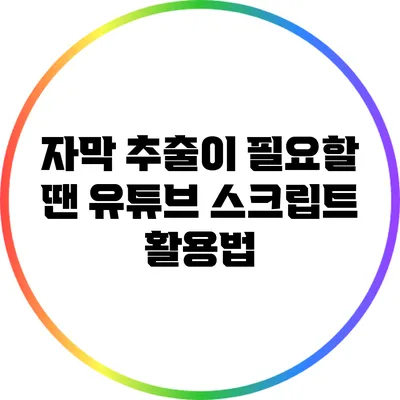 자막 추출이 필요할 땐? 유튜브 스크립트 활용법