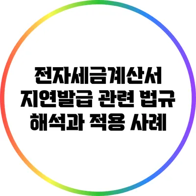 전자세금계산서 지연발급 관련 법규 해석과 적용 사례
