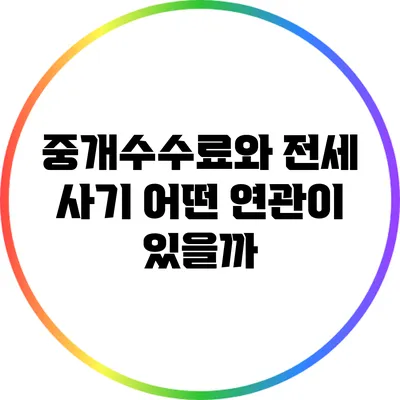 중개수수료와 전세 사기: 어떤 연관이 있을까?
