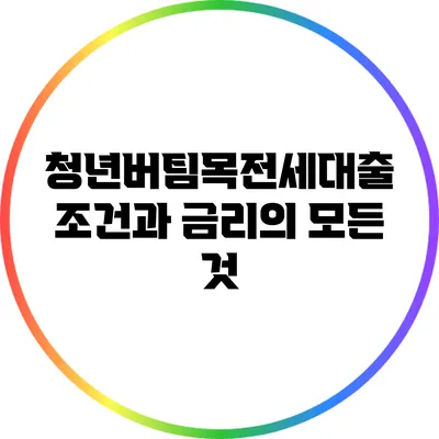 청년버팀목전세대출 조건과 금리의 모든 것