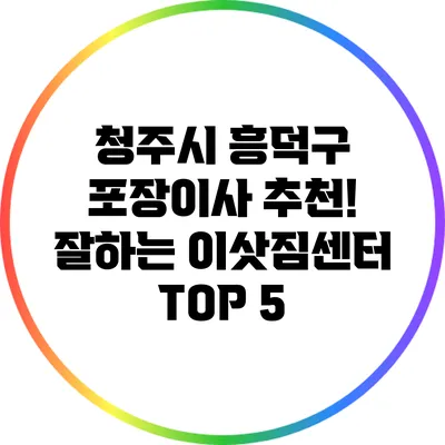 청주시 흥덕구 포장이사 추천! 잘하는 이삿짐센터 TOP 5