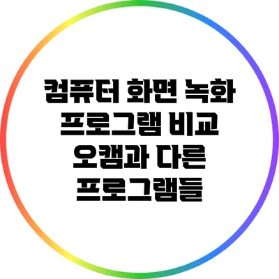 컴퓨터 화면 녹화 프로그램 비교: 오캠과 다른 프로그램들