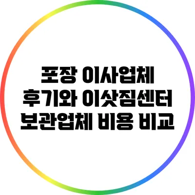 포장 이사업체 후기와 이삿짐센터 보관업체 비용 비교