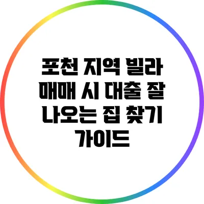 포천 지역 빌라 매매 시 대출 잘 나오는 집 찾기 가이드