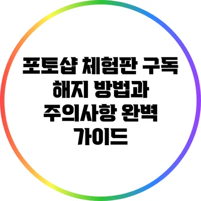 포토샵 체험판 구독 해지 방법과 주의사항 완벽 가이드