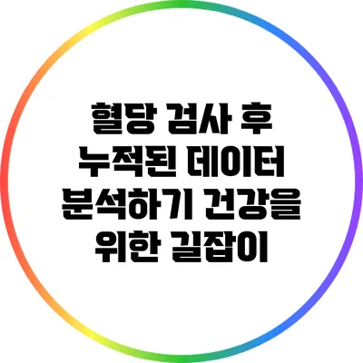 혈당 검사 후 누적된 데이터 분석하기: 건강을 위한 길잡이