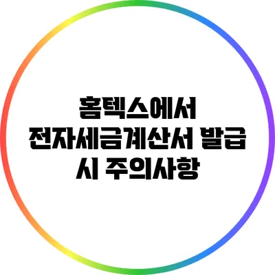 홈텍스에서 전자세금계산서 발급 시 주의사항
