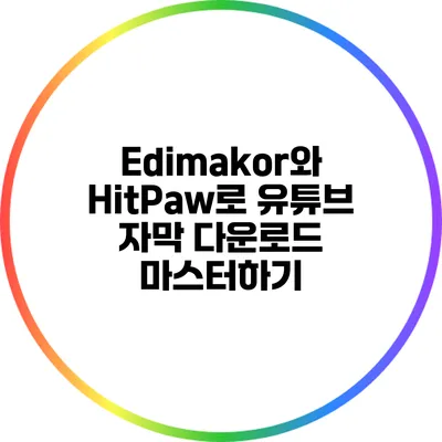Edimakor와 HitPaw로 유튜브 자막 다운로드 마스터하기