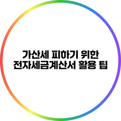 가산세 피하기 위한 전자세금계산서 활용 팁