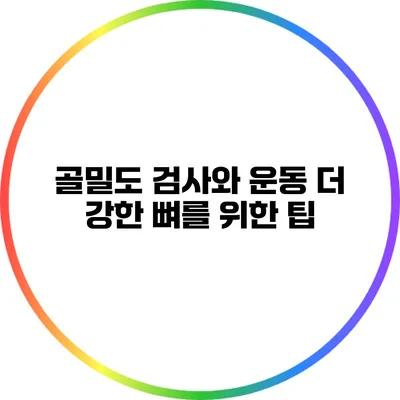 골밀도 검사와 운동: 더 강한 뼈를 위한 팁