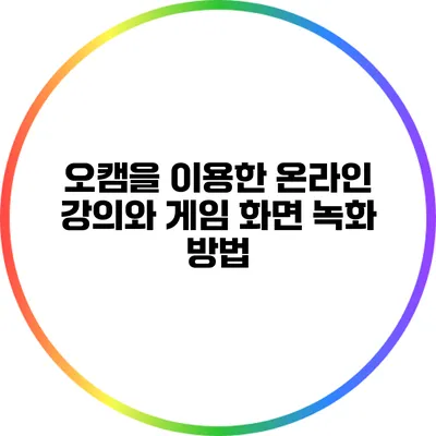 오캠을 이용한 온라인 강의와 게임 화면 녹화 방법