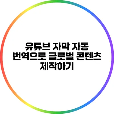 유튜브 자막 자동 번역으로 글로벌 콘텐츠 제작하기