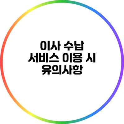 이사 수납 서비스 이용 시 유의사항