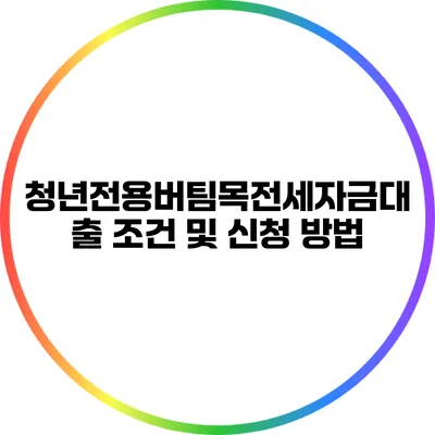청년전용버팀목전세자금대출 조건 및 신청 방법