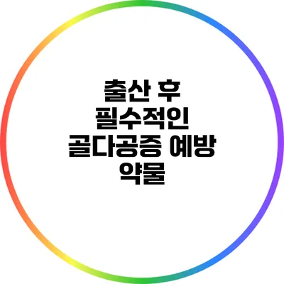 출산 후 필수적인 골다공증 예방 약물