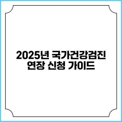 2025년 국가건강검진 연장 신청 가이드