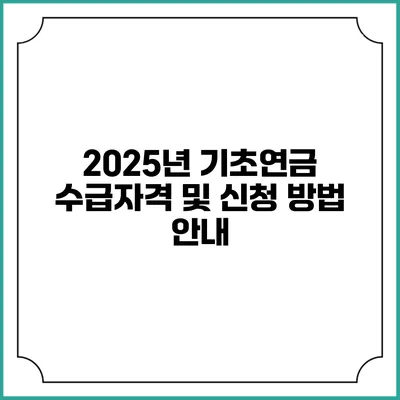 2025년 기초연금 수급자격 및 신청 방법 안내