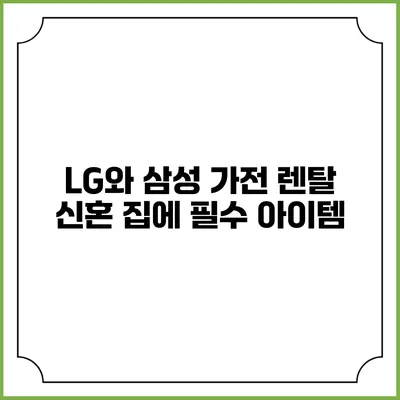 LG와 삼성 가전 렌탈 신혼 집에 필수 아이템