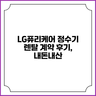 LG퓨리케어 정수기 렌탈 계약 후기, 내돈내산