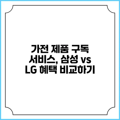 가전 제품 구독 서비스, 삼성 vs LG 혜택 비교하기