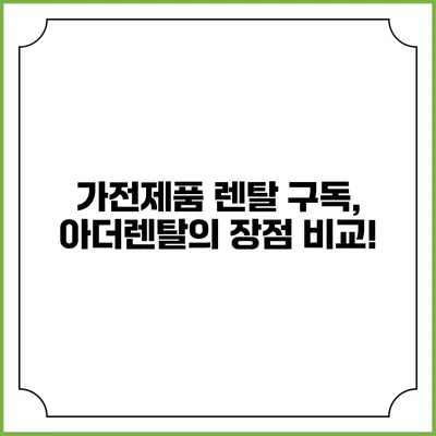 가전제품 렌탈 구독, 아더렌탈의 장점 비교!
