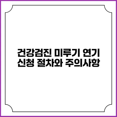 건강검진 미루기 연기 신청 절차와 주의사항