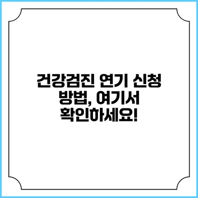 건강검진 연기 신청 방법, 여기서 확인하세요!