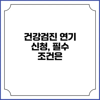 건강검진 연기 신청, 필수 조건은?