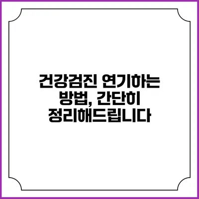 건강검진 연기하는 방법, 간단히 정리해드립니다