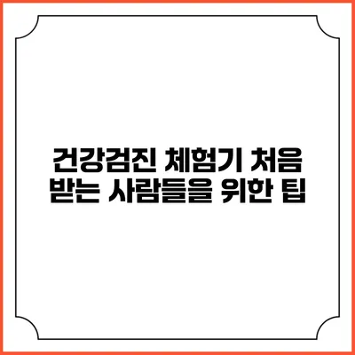 건강검진 체험기 처음 받는 사람들을 위한 팁