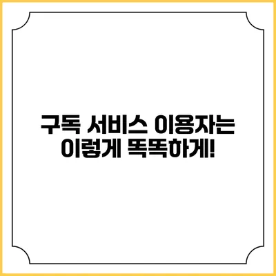 구독 서비스 이용자는 이렇게 똑똑하게!