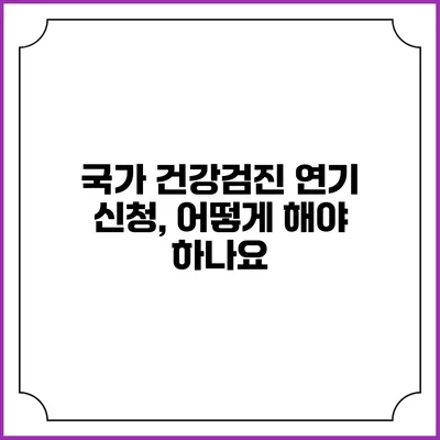 국가 건강검진 연기 신청, 어떻게 해야 하나요?