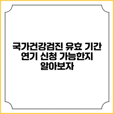 국가건강검진 유효 기간 연기 신청 가능한지 알아보자