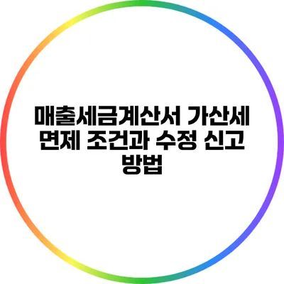 매출세금계산서 가산세 면제 조건과 수정 신고 방법