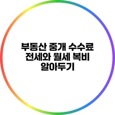 부동산 중개 수수료: 전세와 월세 복비 알아두기