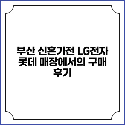 부산 신혼가전 LG전자 롯데 매장에서의 구매 후기