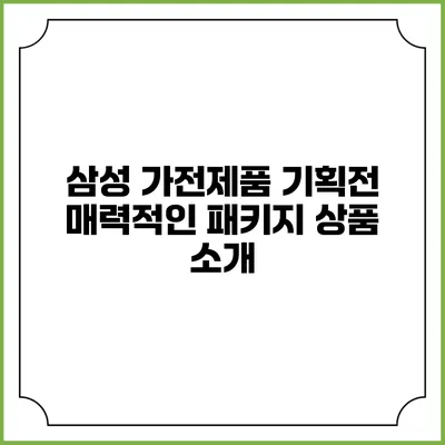 삼성 가전제품 기획전 매력적인 패키지 상품 소개