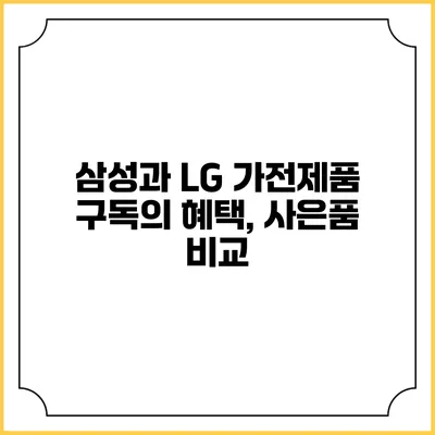 삼성과 LG 가전제품 구독의 혜택, 사은품 비교