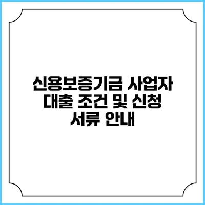 신용보증기금 사업자 대출 조건 및 신청 서류 안내
